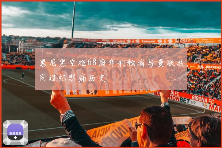 慕尼黑空难68周年利物浦与曼联共同追忆悲痛历史
